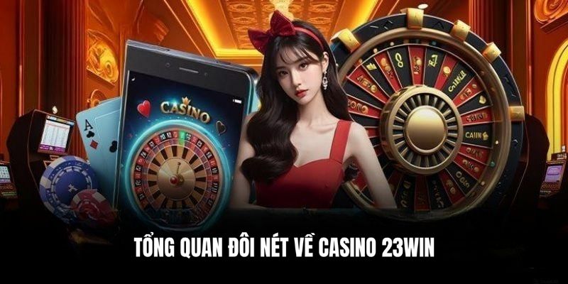 Casino 23WIN luôn là lựa chọn hàng đầu của nhiều người